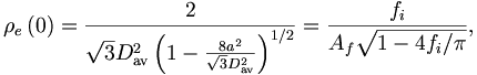 
\rho_{e}\left(  0\right)  =\frac{2}{\sqrt{3}D_{\mathrm{{av}}}^{2}\left(
1-\frac{8a^{2}}{\sqrt{3}D_{\mathrm{{av}}}^{2}}\right)  ^{1/2}}
=\frac{f_{i}}{A_{f}\sqrt{1-4f_{i}/\pi}},

