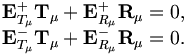 
\begin{matrix}
{\mathbf E}^{+}_{T_\mu} {\mathbf T}_\mu + {\mathbf E}^{+}_{R_\mu} {\mathbf R}_\mu = 0,\\
{\mathbf E}^{-}_{T_\mu} {\mathbf T}_\mu + {\mathbf E}^{-}_{R_\mu} {\mathbf R}_\mu = 0.
\end{matrix}
