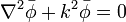 \nabla^2 \bar{\phi} + k^2 \bar{\phi} = 0 