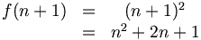 \begin{matrix}f(n+1) & = & (n+1)^2 \\ \ & = & n^2 + 2n + 1 \end{matrix}