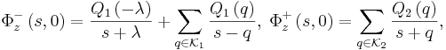 
\Phi_{z}^{-}\left(  s,0\right)  =\frac{Q_{1}\left(  -\lambda\right)
}{s+\lambda}+\sum_{q\in\mathcal{K}_{1}}\frac{Q_{1}\left(  q\right)
}{s-q},\;\Phi_{z}^{+}\left(  s,0\right)  =\sum_{q\in\mathcal{K}_{2}
}\frac{Q_{2}\left(  q\right)  }{s+q},
