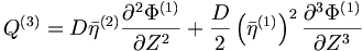  Q^{(3)} = D {\bar{\eta}}^{(2)} \frac{\partial^2\Phi^{(1)}}{\partial{Z}^2} + \frac{D}{2} \left( {\bar{\eta}}^{(1)} \right)^2 \frac{\partial^3\Phi^{(1)}}{\partial{Z}^3} 