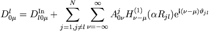 
D_{0\mu}^l = D_{l0\mu}^{\mathrm{In}} 
+ \sum_{j=1,j \neq l}^{N} \sum_{\nu = - \infty}^{\infty} A_{0\nu}^j
 H_{\nu-\mu}^{(1)}
 (\alpha R_{jl}) \mathrm{e}^{\mathbf{i}
 (\nu - \mu) \vartheta_{jl}}
