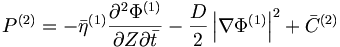  P^{(2)} = - {\bar{\eta}}^{(1)} \frac{\partial^2\Phi^{(1)}}{\partial{Z}\partial{\bar{t}}} - \frac{D}{2} \left| \nabla\Phi^{(1)} \right|^2 + {\bar{C}}^{(2)} 