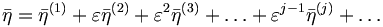  \bar{\eta} = {\bar{\eta}}^{(1)} + \varepsilon {\bar{\eta}}^{(2)} + \varepsilon^2 {\bar{\eta}}^{(3)} + \ldots + \varepsilon^{j-1} {\bar{\eta}}^{(j)} + \dots 