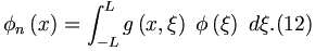 
\phi _{n}\left( x\right) =\int_{-L}^{L}g\left( x,\xi \right) \;\phi \left(
\xi \right) \;d\xi .  (12)
