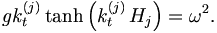 
gk_{t}^{\left( j\right) }\tanh \left( k_{t}^{\left( j\right) }\,H_{j}\right)
=\omega ^{2}.
