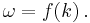 \omega = f (k) \,.