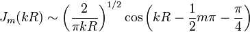  J_m ( k R ) \sim \left( \frac{2}{\pi k R} \right)^{1/2} \cos \left( k R - \frac{1}{2} m \pi - \frac{\pi}{4} \right) 