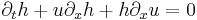 
\partial_t h + u \partial_x h + h \partial_x u = 0

