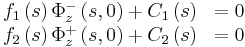 \begin{matrix}
f_{1}\left(  s\right)  \Phi_{z}^{-}\left(  s,0\right)  +C_{1}\left(
s\right)   & =0 \\
f_{2}\left(  s\right)  \Phi_{z}^{+}\left(  s,0\right)  +C_{2}\left(
s\right)   & =0 
\end{matrix}
