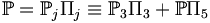  \mathbb{P} = \mathbb{P}_j \Pi_j \equiv \mathbb{P}_3 \Pi_3 + \mathbb{P} \Pi_5 