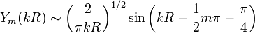  Y_m ( k R ) \sim \left( \frac{2}{\pi k R} \right)^{1/2} \sin \left( k R - \frac{1}{2} m \pi - \frac{\pi}{4} \right) 