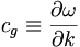  c_g \equiv \frac{\partial \omega}{\partial k} \,\!
