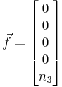 
\vec{f}=\left[ 
\begin{matrix}
0 \\ 
0 \\ 
0 \\ 
0 \\
n_{3}
\end{matrix}
\right]  
