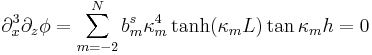 
\partial_x^3\partial_z\phi = \sum_{m=-2}^{N}b_{m}^{s} \kappa_m^4 \tanh(\kappa_m L)\tan\kappa_m h = 0
