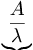  \underbrace{\frac{A}{\lambda}} \,