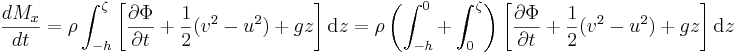  \frac{dM_x}{dt} = \rho \int_{-h}^{\zeta} \left[ \frac{\partial\Phi}{\partial t} + \frac{1}{2} ( v^2 - u^2 ) + g z \right] \mathrm{d}z  = \rho \left( \int_{-h}^{0} + \int_{0}^{\zeta} \right) \left[ \frac{\partial\Phi}{\partial t} + \frac{1}{2} (v^2 - u^2) + gz \right] \mathrm{d}z 