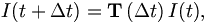 
I(t+\Delta t)=\mathbf{T}\left(  \Delta t\right)  I\mathbf{(}t),
