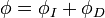  \phi = \phi_I + \phi_D \,