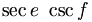 \sec e \ \csc f