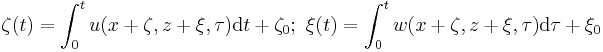  \zeta (t) = \int_0^t u (x+\zeta,z+\xi,\tau)\mathrm{d}t + \zeta_0; \ \xi(t) = \int_0^t w(x+\zeta,z+\xi,\tau)\mathrm{d}\tau + \xi_0 