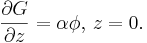 
 \frac{\partial G}{\partial z} = \alpha\phi,\,z=0.
