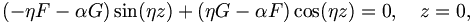 
(-\eta F - \alpha G) \sin (\eta z) + (\eta G - \alpha F) \cos(\eta z)
= 0, \quad z=0,

