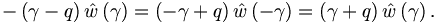 
-\left(  \gamma-q\right)  \hat{w}\left(  \gamma\right)  =\left(
-\gamma+q\right)  \hat{w}\left(  -\gamma\right)  =\left(  \gamma+q\right)
\hat{w}\left(  \gamma\right)  .

