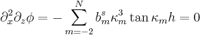
\partial_x^2\partial_z\phi = - \sum_{m=-2}^{N}b_{m}^{s} \kappa_m^3 \tan\kappa_m h = 0
