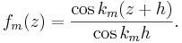
f_m(z) = \frac{\cos k_m (z+h)}{\cos k_m h}.
