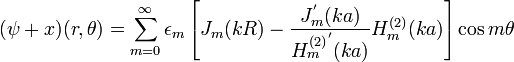  (\psi+x)(r,\theta) = \sum_{m=0}^{\infty} \epsilon_m \left[ J_m (k R) - \frac{J_m^'(k a)}{{H_m^{(2)}}^'(k a)} H_m^{(2)} (k a) \right] \cos m \theta 