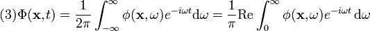 (3)
  \Phi(\mathbf{x},t)=\frac{1}{2\pi}\int^{\infty}_{-\infty}\phi(\mathbf{x},\omega)e^{-i\omega t} \mathrm{d}\omega =\frac{1}{\pi}\mathrm{Re}\int^{\infty}_{0}\phi(\mathbf{x},\omega)e^{-i\omega t}\,\mathrm{d}\omega
  