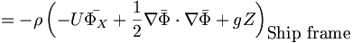  = - \rho \left( - U \bar{\Phi_X} + \frac{1}{2} \nabla \bar{\Phi} \cdot \nabla \bar{\Phi} + g Z \right)_{\mbox{Ship frame}} \,
