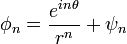 \phi_n = \frac{e^{in\theta}}{r^n} + \psi_n