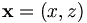 \mathbf{x}=\left( x,z\right) \ 