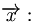  \overrightarrow{x}: 