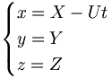 \begin{cases}
x = X - U t \\
y = Y \\
z = Z
\end{cases}