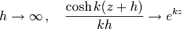  h \to \infty\,, \quad \frac{\cosh k (z+h)}{k h} \to e^{k z} \,