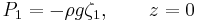  P_1 = -\rho g \zeta_1, \qquad z=0 