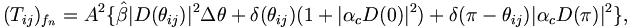 
(T_{ij})_{f_{n}}=A^{2}\{\hat{\beta}|D(\theta_{ij})|^{2}\Delta
\theta+\delta(\theta_{ij})(1+|\alpha_{c}D(0)|^{2}
)+\delta(\pi-\theta_{ij})|\alpha_{c}D(\pi)|^{2}
\},
