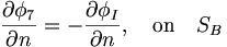 \frac{\partial\phi_7}{\partial n} = -\frac{\partial\phi_I}{\partial n}, \quad \mbox{on} \quad S_B