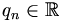 q_{n}\in\mathbb{R}