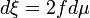 d \xi = 2fd \mu \,