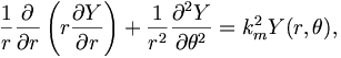 
\frac{1}{r} \frac{\partial}{\partial r} \left( r \frac{\partial
Y}{\partial r} \right) + \frac{1}{r^2} \frac{\partial^2 Y}{\partial
\theta^2} = k_m^2 Y(r,\theta),
