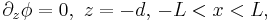 
\partial_z\phi=0, \,\, z=-d,\,-L<x<L,
