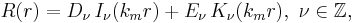 
R(r) = D_\nu \, I_\nu(k_m r) + E_\nu \, K_\nu(k_m r),\ \nu \in \mathbb{Z},
