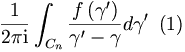 
\frac{1}{2\pi\mathrm{i}}\int_{C_{n}}\frac{f\left(  \gamma^{\prime
}\right)  }{\gamma^{\prime}-\gamma}d\gamma^{\prime}\,\,\, (1)

