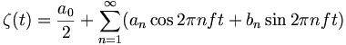 \zeta(t) = \frac{a_0}{2}+\sum_{n=1}^\infty (a_n\cos2{\pi}nft+b_n\sin2{\pi}nft) \,\!