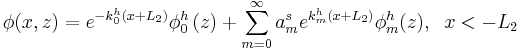 
\phi(x,z)=e^{-k_{0}^h (x+L_2)}\phi_{0}^h\left(
z\right) + \sum_{m=0}^{\infty}a_{m}^{s}e^{k_{m}^h (x+L_2)}\phi_{m}^h(z), \;\;x<-L_2
